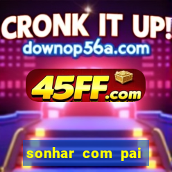 sonhar com pai jogo do bicho